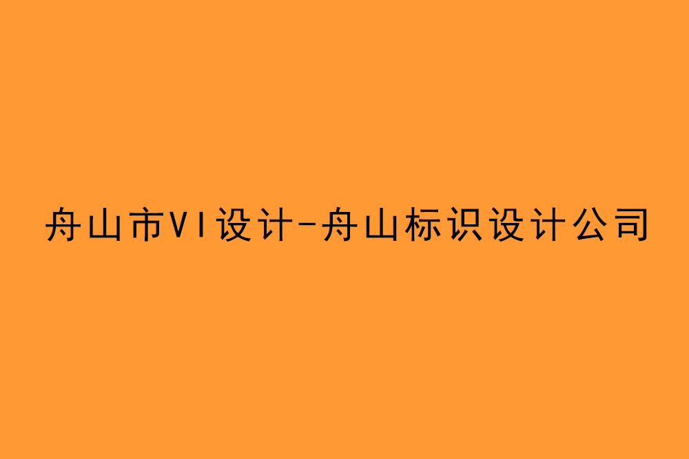 舟山市企業(yè)VI設(shè)計(jì)-舟山標(biāo)識(shí)設(shè)計(jì)公司